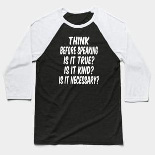 Think before speaking.  Is it True?  Is it Kind? Is it Necessary? Baseball T-Shirt